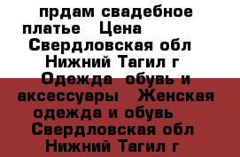 прдам свадебное платье › Цена ­ 10 000 - Свердловская обл., Нижний Тагил г. Одежда, обувь и аксессуары » Женская одежда и обувь   . Свердловская обл.,Нижний Тагил г.